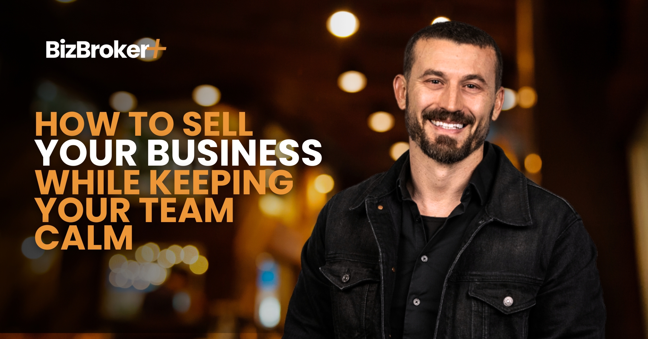 How to Sell Your Business While Keeping Your Team Calm
